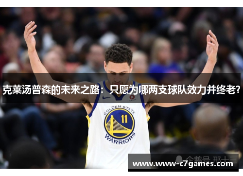 克莱汤普森的未来之路：只愿为哪两支球队效力并终老？