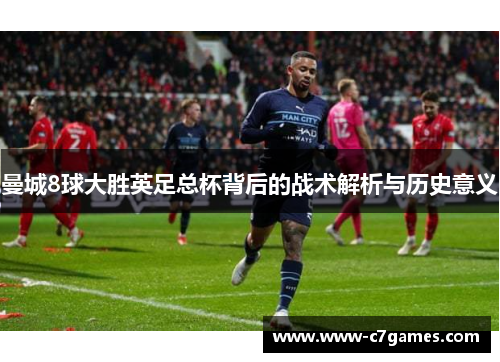 曼城8球大胜英足总杯背后的战术解析与历史意义