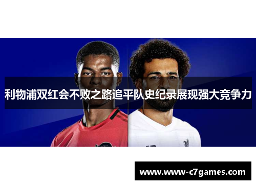 利物浦双红会不败之路追平队史纪录展现强大竞争力