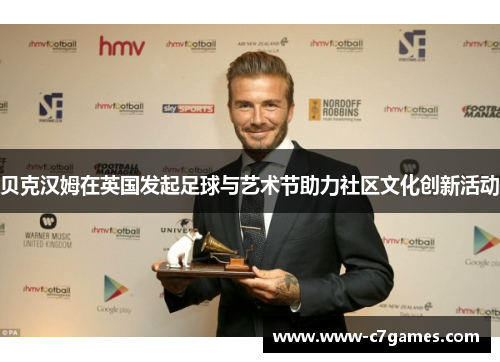 贝克汉姆在英国发起足球与艺术节助力社区文化创新活动 贝克汉姆在英国发起足球与艺术节助力社区文化创新活动