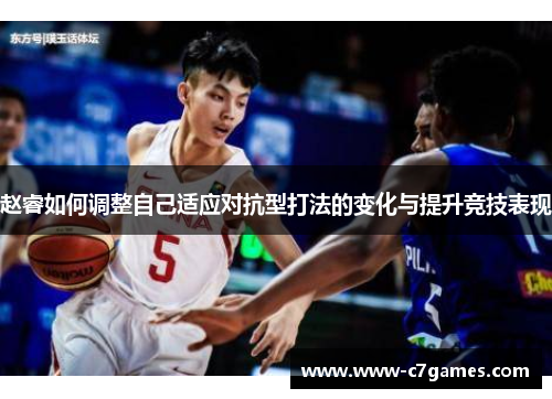 赵睿如何调整自己适应对抗型打法的变化与提升竞技表现 赵睿如何调整自己适应对抗型打法的变化与提升竞技表现