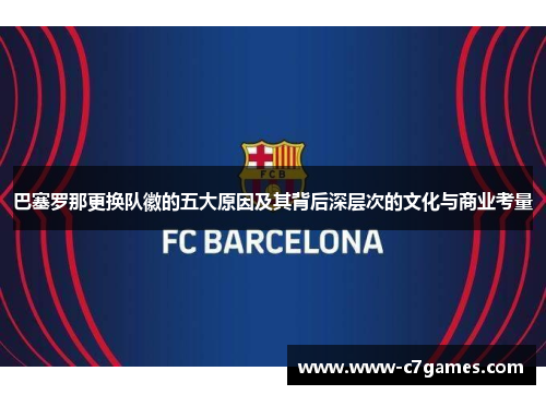 巴塞罗那更换队徽的五大原因及其背后深层次的文化与商业考量