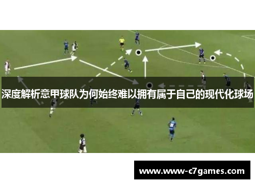 深度解析意甲球队为何始终难以拥有属于自己的现代化球场